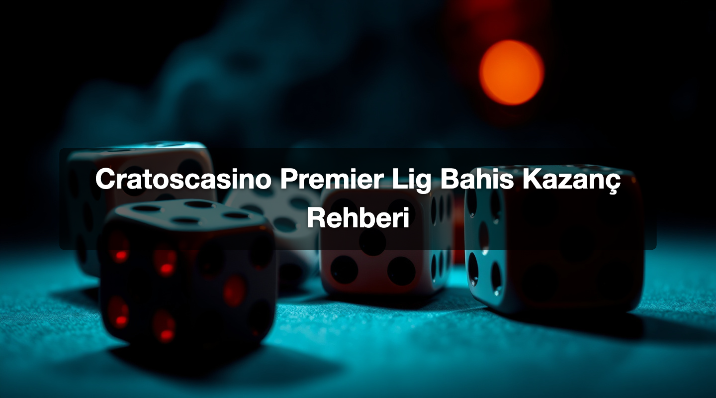 Cratoscasino Premier Lig Bahis Kazanç Rehberi